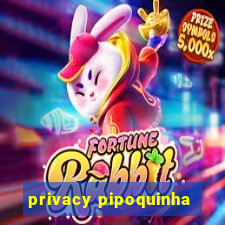 privacy pipoquinha